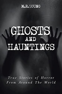 Ghosts & Hauntings: True Stories Of Horror From Around The World Ghosts & Hauntings: True Stories Of Horror From Around The World