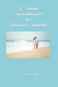 L'Amour Inconditionnel Des Flammes Jumelles (French Edition) L'Amour Inconditionnel Des Flammes Jumelles (French Edition)