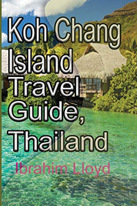 Koh Chang Island Travel Guide, Thailand: Asia, Thailand Tourism Koh Chang Island Travel Guide, Thailand: Asia, Thailand Tourism