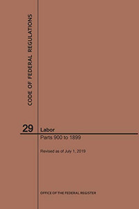 Code Of Federal Regulations Title 29, Labor, Parts 900-1899, 2019