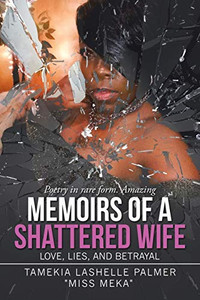 Memoirs Of A Shattered Wife: Love, Lies, And Betrayal Memoirs Of A Shattered Wife: Love, Lies, And Betrayal