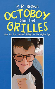 Octoboy And The Grilles: Kids Say The Darndest Things For The Digital Age Octoboy And The Grilles: Kids Say The Darndest Things For The Digital Age