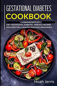 Gestational Diabetes Cookbook: Mega Bundle 5 Manuscripts In 1 240+ Gestational Diabetes-Friendly Recipes Designed For A Healthy And Easy Pregnancy Gestational Diabetes Cookbook: Mega Bundle 5 Manuscripts In 1 240+ Gestational Diabetes-Friendly Recipes Designed For A Healthy And Easy Pregnancy