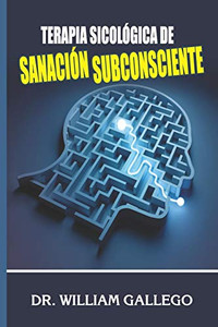 Terapia Sicológica De Sanación Subconsciente (Spanish Edition)