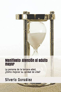 Manifiesto: Atención Al Adulto Mayor: La Persona De La Tercera Edad, ¿Cómo Mejorar Su Calidad De Vida? (Cuidado Al Adulto Mayor) (Spanish Edition) Manifiesto: Atención Al Adulto Mayor: La Persona De La Tercera Edad, ¿Cómo Mejorar Su Calidad De Vida? (Cuidado Al Adulto Mayor) (Spanish Edition)