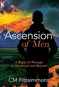The Ascension of Men: A Right of Passage to Manhood and Beyond The Ascension of Men: A Right of Passage to Manhood and Beyond