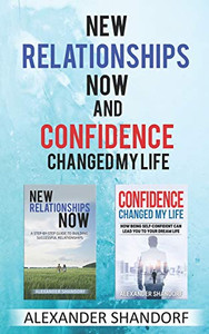 New Relationships Now And Confidence Changed My Life: A Step By Step Guide To Building Successful Relationships And How Being Self-Confident Can Lead You To Your Dream Life New Relationships Now And Confidence Changed My Life: A Step By Step Guide To Building Successful Relationships And How Being Self-Confident Can Lead You To Your Dream Life