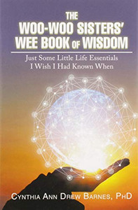The Woo-woo Sisters Wee Book of Wisdom: Just Some Little Life Essentials I Wish I Had Known When The Woo-woo Sisters Wee Book of Wisdom: Just Some Little Life Essentials I Wish I Had Known When