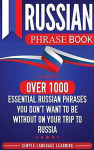 Russian Phrase Book: Over 1000 Essential Russian Phrases You Don't Want to Be Without on Your Trip to Russia Russian Phrase Book: Over 1000 Essential Russian Phrases You Don't Want to Be Without on Your Trip to Russia