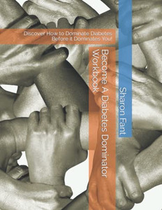 Become A Diabetes Dominator Workbook: Discover How To Dominate Diabetes Before It Dominates You!
