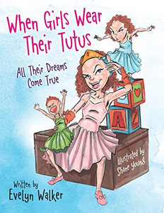 When Girls Wear Their Tutus: All Their Dreams Come True When Girls Wear Their Tutus: All Their Dreams Come True