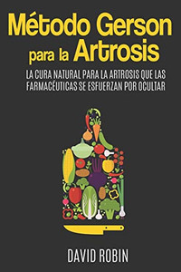 Método Gerson Para La Artrosis: La Cura Natural Para La Artrosis Que Las Farmacéuticas Se Esfuerzan Por Ocultar (Spanish Edition) Método Gerson Para La Artrosis: La Cura Natural Para La Artrosis Que Las Farmacéuticas Se Esfuerzan Por Ocultar (Spanish Edition)