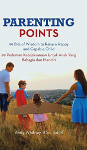 Parenting Points: 99 Bits of Wisdom to Raise a Happy and Capable Child 99 Pedoman Kebijaksanaan Untuk Anak Yang Bahagia Dan Mandiri Parenting Points: 99 Bits of Wisdom to Raise a Happy and Capable Child 99 Pedoman Kebijaksanaan Untuk Anak Yang Bahagia Dan Mandiri
