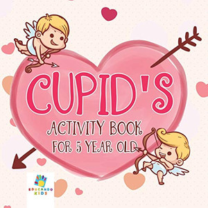 Cupid'S Activity Book For 5 Year Old Cupid'S Activity Book For 5 Year Old