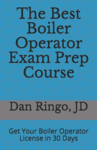 The Best Boiler Operator Exam Prep Course: Get Your Boiler Operator License In 30 Days (Boiler Plant Prep)