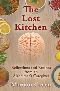 The Lost Kitchen: Reflections And Recipes From An Alzheimer'S Caregiver