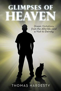 Glimpses Of Heaven: Dream Visitations From The AfterlifeAnd A Visit To Eternity Glimpses Of Heaven: Dream Visitations From The AfterlifeAnd A Visit To Eternity