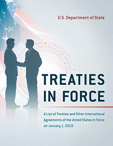 Treaties In Force: A List Of Treaties And Other International Agreements Of The United States In Force On January 1, 2019 Treaties In Force: A List Of Treaties And Other International Agreements Of The United States In Force On January 1, 2019