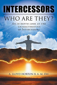 Intercessors: Who Are They?: An In-Depth Look At The Characteristics Of Intercessors Intercessors: Who Are They?: An In-Depth Look At The Characteristics Of Intercessors