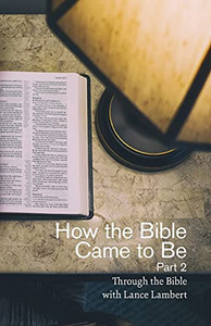 How The Bible Came To Be: Part 2 (Through The Bible With Lance Lambert)