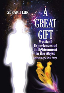 A Great Gift: Mystical Experiences of Enlightenment in the Abyss A Great Gift: Mystical Experiences of Enlightenment in the Abyss