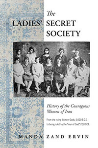 The Ladies' Secret Society: History of the Courageous Women of Iran The Ladies' Secret Society: History of the Courageous Women of Iran