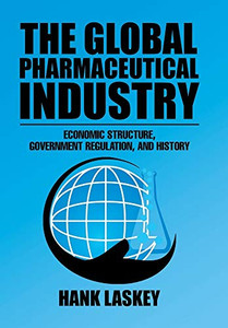The Global Pharmaceutical Industry: Economic Structure, Government Regulation, and History The Global Pharmaceutical Industry: Economic Structure, Government Regulation, and History