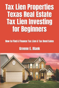 Tax Lien Properties Texas Real Estate Tax Lien Investing For Beginners: How To Find & Finance Tax Lien & Tax Deed Sales - 9781081375539