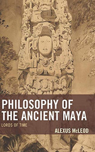 Philosophy of the Ancient Maya: Lords of Time (Studies in Comparative Philosophy and Religion)