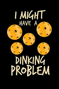 I Might Have A Dinking Problem: 120 Pages I 6X9 I Graph Paper 5X5 I Funny Pickleball Gifts For Sport Enthusiasts - 9781082131653