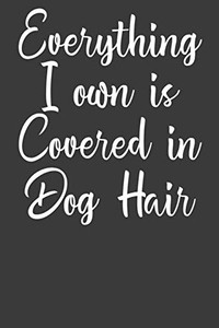 Everything I Own Is Covered In Dog Hair: Dog Owner Puppy Lover Gift - 9781083014566 Everything I Own Is Covered In Dog Hair: Dog Owner Puppy Lover Gift - 9781083014566