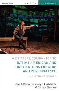 Critical Companion to Native American and First Nations Theatre and Performance: Indigenous Spaces (Critical Companions) Critical Companion to Native American and First Nations Theatre and Performance: Indigenous Spaces (Critical Companions)