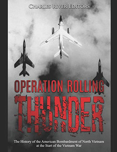 Operation Rolling Thunder: The History Of The American Bombardment Of North Vietnam At The Start Of The Vietnam War - 9781089925002