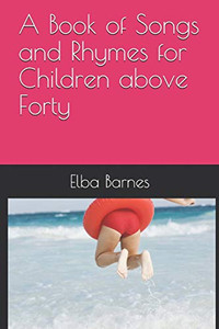 A Book Of Songs And Rhymes For Children Above Forty - 9781090298218