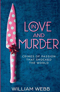 In Love And Murder: Crimes Of Passion That Shocked The World (Crime Shorts) - 9781091790988