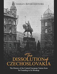 The Dissolution Of Czechoslovakia: The History Of The Central European Nation From Its Founding To Its Breakup - 9781096284109 The Dissolution Of Czechoslovakia: The History Of The Central European Nation From Its Founding To Its Breakup - 9781096284109