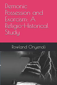 Demonic Possession And Exorcism: A Religio-Historical Study