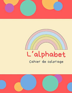 LAlphabet - Cahier De Coloriage: Peindre Des Lettres Et Des Chiffres Et Pratiquer La Coupe (French Edition) - 9781099610097
