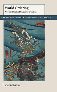 World Ordering: A Social Theory Of Cognitive Evolution (Cambridge Studies In International Relations, Series Number 150) - 9781108419956