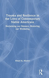Trauma And Resilience In The Lives Of Contemporary Native Americans: Reclaiming Our Balance, Restoring Our Wellbeing - 9781138088283 Trauma And Resilience In The Lives Of Contemporary Native Americans: Reclaiming Our Balance, Restoring Our Wellbeing - 9781138088283