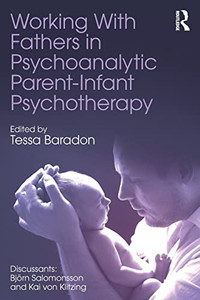 Working With Fathers In Psychoanalytic Parent-Infant Psychotherapy - 9781138093454 Working With Fathers In Psychoanalytic Parent-Infant Psychotherapy - 9781138093454