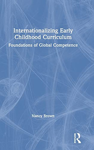 Internationalizing Early Childhood Curriculum: Foundations Of Global Competence - 9781138289765