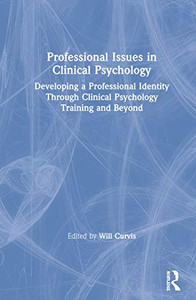 Professional Issues In Clinical Psychology: Developing A Professional Identity Through Training And Beyond - 9781138482975