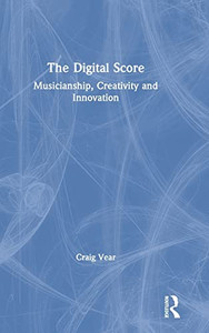 The Digital Score: Musicianship, Creativity And Innovation - 9781138586666 The Digital Score: Musicianship, Creativity And Innovation - 9781138586666