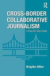Cross-Border Collaborative Journalism: A Step-By-Step Guide - 9781138613638 Cross-Border Collaborative Journalism: A Step-By-Step Guide - 9781138613638