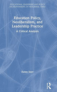 Education Policy, Neoliberalism, And Leadership Practice: A Critical Analysis (Educational Leadership And Policy Decision-Making In Neoliberal Times) - 9781138721036 Education Policy, Neoliberalism, And Leadership Practice: A Critical Analysis (Educational Leadership And Policy Decision-Making In Neoliberal Times) - 9781138721036