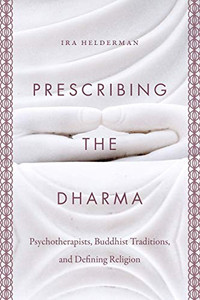 Prescribing The Dharma: Psychotherapists, Buddhist Traditions, And Defining Religion - 9781469648521