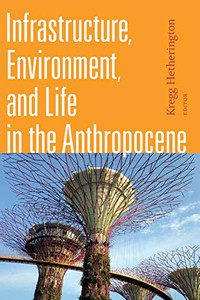 Infrastructure, Environment, And Life In The Anthropocene (Experimental Futures) - 9781478001485
