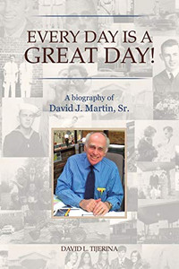 Every Day Is A Great Day!: A Biography Of David J. Martin, Sr. - 9781483499765 Every Day Is A Great Day!: A Biography Of David J. Martin, Sr. - 9781483499765