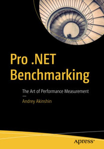 Pro .Net Benchmarking: The Art Of Performance Measurement